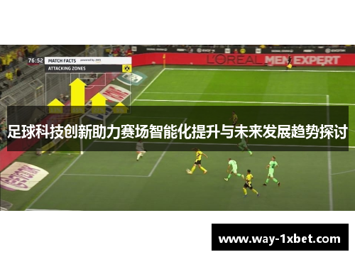 足球科技创新助力赛场智能化提升与未来发展趋势探讨 足球科技创新助力赛场智能化提升与未来发展趋势探讨