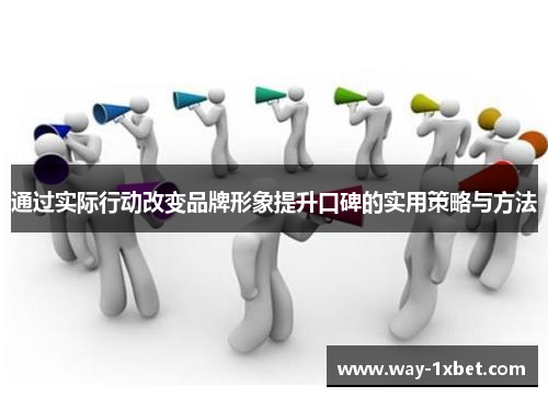 通过实际行动改变品牌形象提升口碑的实用策略与方法