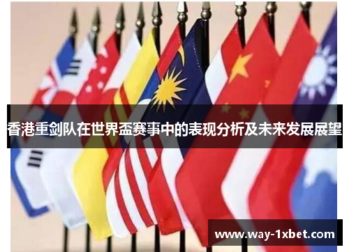 香港重剑队在世界盃赛事中的表现分析及未来发展展望