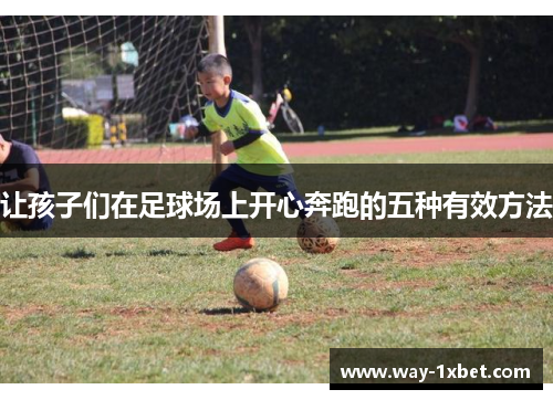 让孩子们在足球场上开心奔跑的五种有效方法