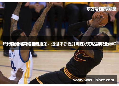 詹姆斯如何突破自我瓶颈，通过不断提升训练状态达到职业巅峰