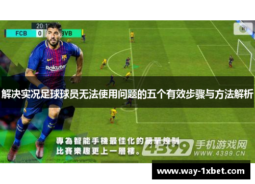 解决实况足球球员无法使用问题的五个有效步骤与方法解析