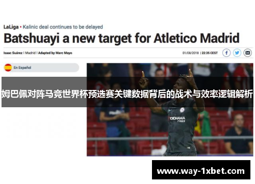 姆巴佩对阵马竞世界杯预选赛关键数据背后的战术与效率逻辑解析