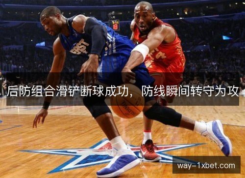 后防组合滑铲断球成功，防线瞬间转守为攻